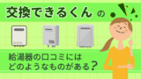 交換できるくんの給湯器の口コミにはどのようなものがある？