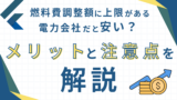 燃料費調整額に上限がある電力会社だと安い？メリットと注意点を解説
