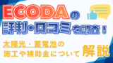 ECODAの評判・口コミを調査！太陽光パネル・蓄電池の施工や補助金について解説